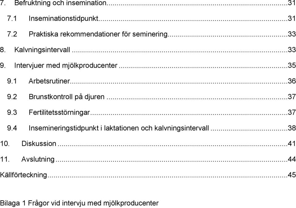 2 Brunstkontroll på djuren...37 9.3 Fertilitetsstörningar...37 9.4 Insemineringstidpunkt i laktationen och kalvningsintervall.