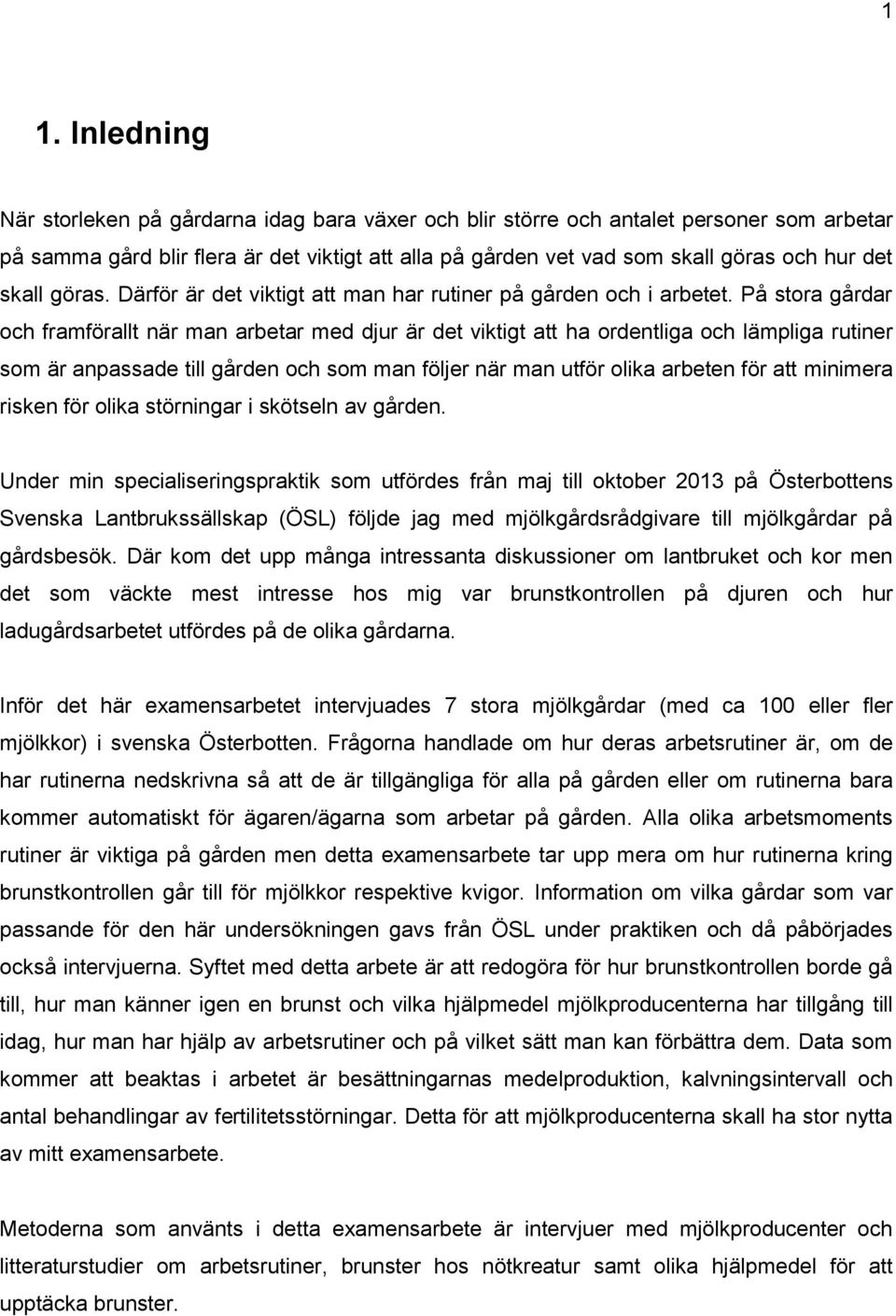 På stora gårdar och framförallt när man arbetar med djur är det viktigt att ha ordentliga och lämpliga rutiner som är anpassade till gården och som man följer när man utför olika arbeten för att