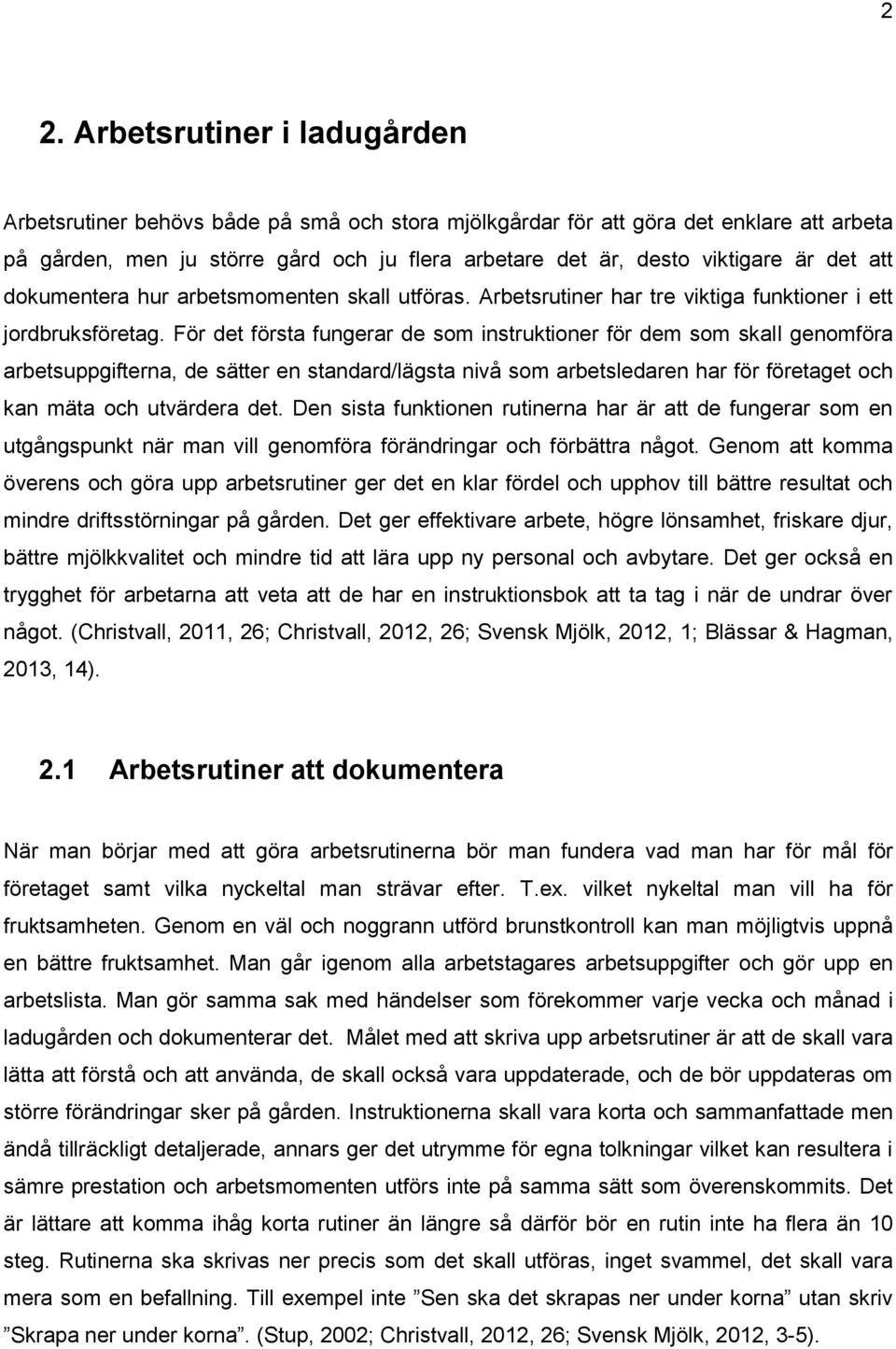För det första fungerar de som instruktioner för dem som skall genomföra arbetsuppgifterna, de sätter en standard/lägsta nivå som arbetsledaren har för företaget och kan mäta och utvärdera det.