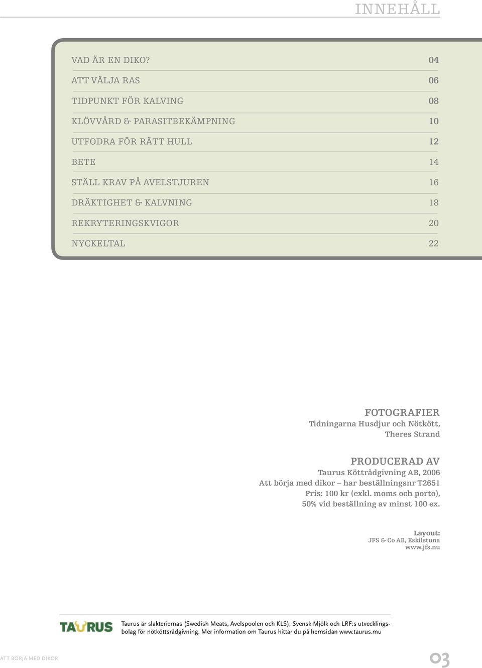 REKRYTERINGSKVIGOR 20 NYCKELTAL 22 FOTOGRAFIER Tidningarna Husdjur och Nötkött, Theres Strand PRODUCERAD AV Taurus Köttrådgivning AB, 2006 Att börja med dikor har