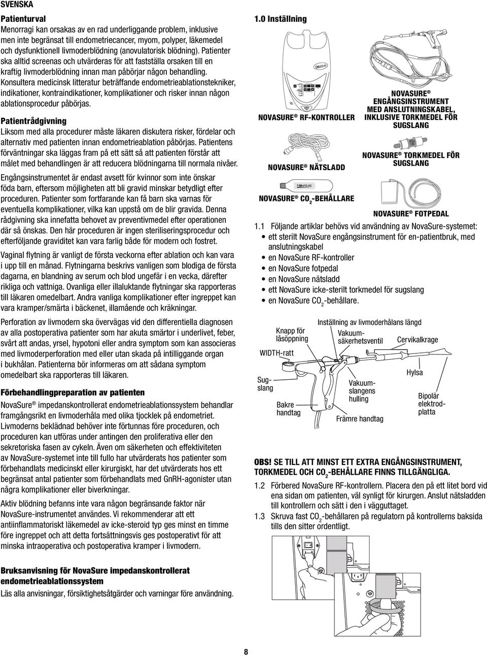 Konsultera medicinsk litteratur beträffande endometrieablationstekniker, indikationer, kontraindikationer, komplikationer och risker innan någon ablationsprocedur påbörjas.