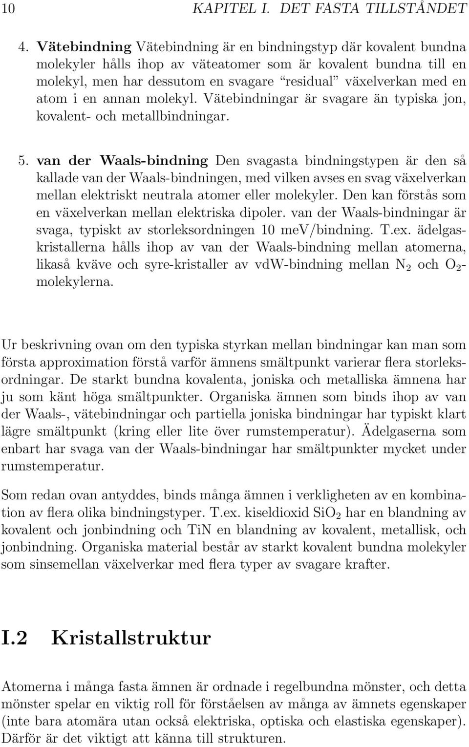 atom i en annan molekyl. Vätebindningar är svagare än typiska jon, kovalent- och metallbindningar. 5.