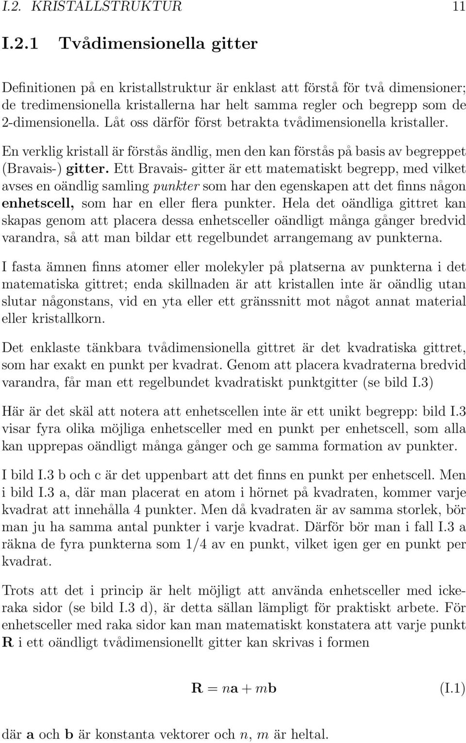 Ett Bravais- gitter är ett matematiskt begrepp, med vilket avses en oändlig samling punkter som har den egenskapen att det finns någon enhetscell, som har en eller flera punkter.