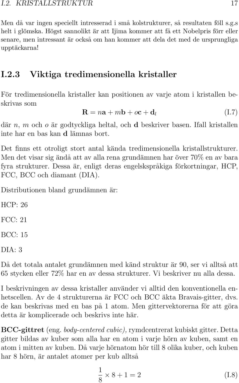 3 Viktiga tredimensionella kristaller För tredimensionella kristaller kan positionen av varje atom i kristallen beskrivas som R = na + mb + oc + d l (I.