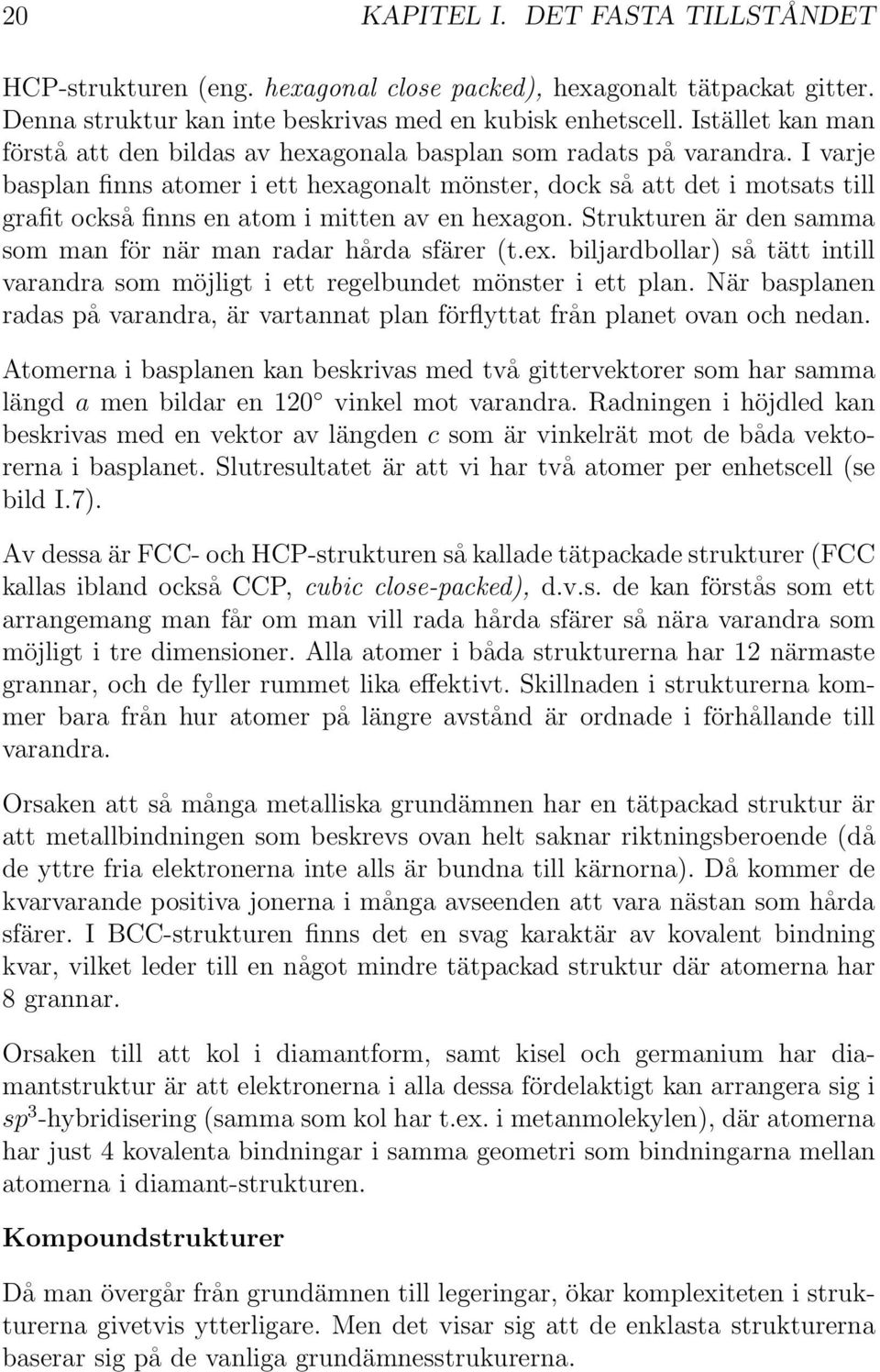 I varje basplan finns atomer i ett hexagonalt mönster, dock så att det i motsats till grafit också finns en atom i mitten av en hexagon.