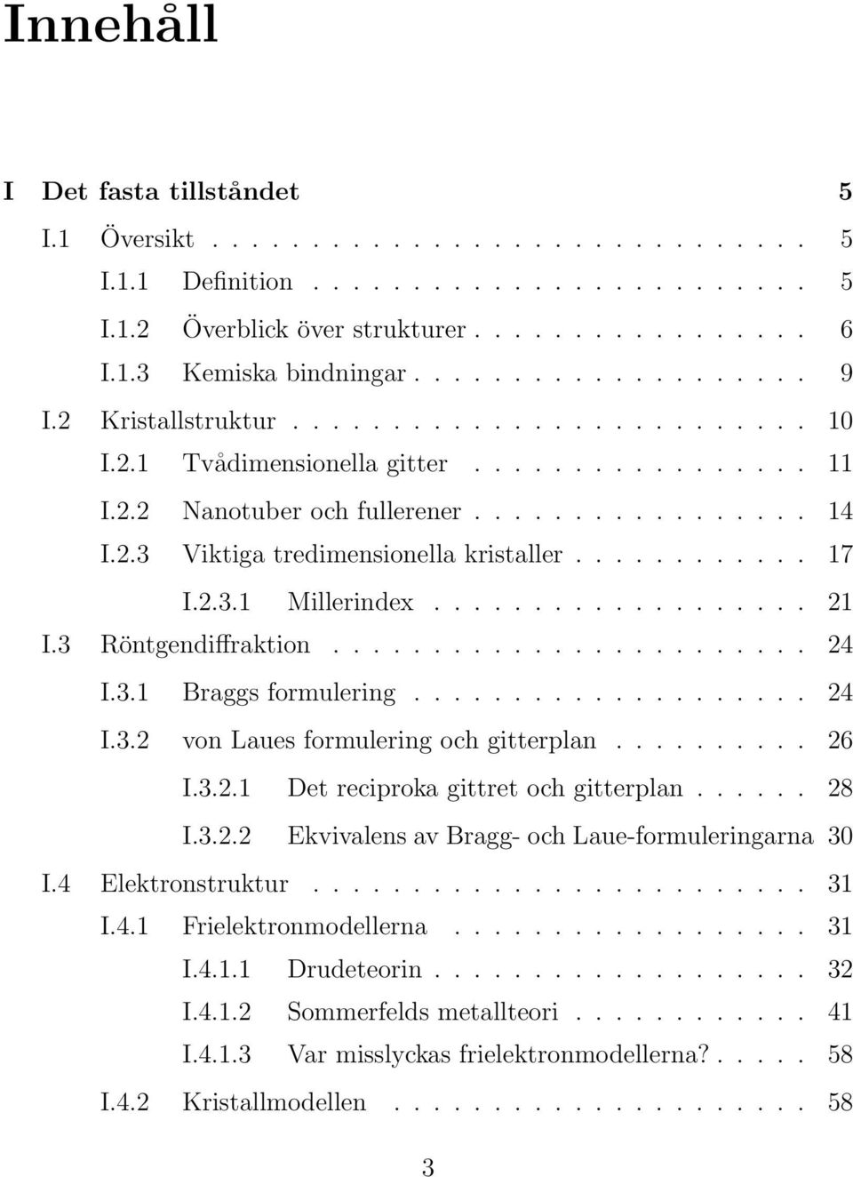 ........... 17 I.2.3.1 Millerindex................... 21 I.3 Röntgendiffraktion........................ 24 I.3.1 Braggs formulering.................... 24 I.3.2 von Laues formulering och gitterplan.