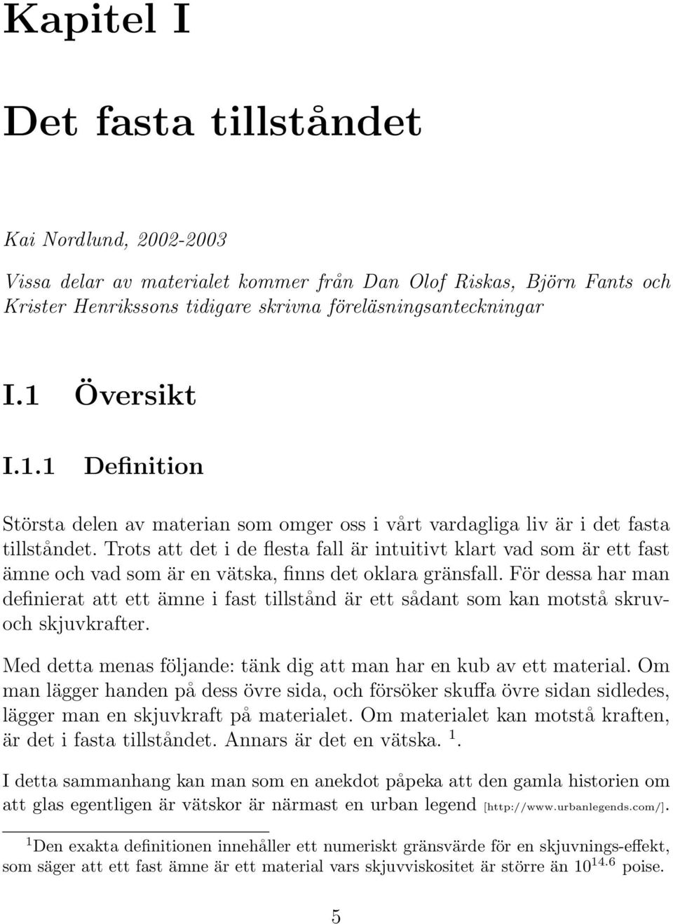 Trots att det i de flesta fall är intuitivt klart vad som är ett fast ämne och vad som är en vätska, finns det oklara gränsfall.