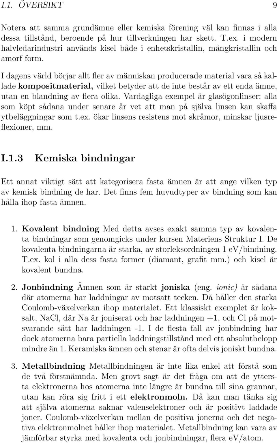 I dagens värld börjar allt fler av människan producerade material vara så kallade kompositmaterial, vilket betyder att de inte består av ett enda ämne, utan en blandning av flera olika.