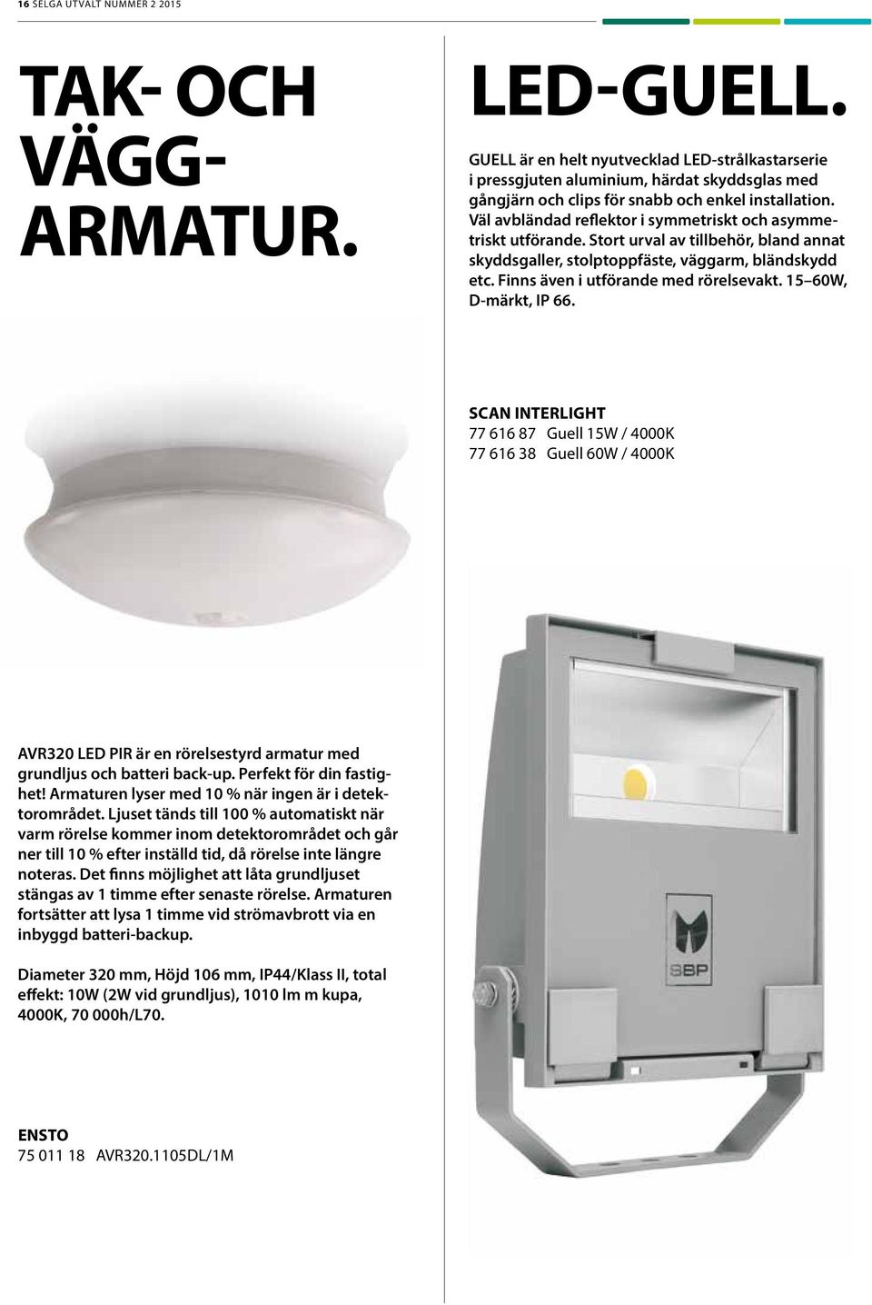 Väl avbländad reflektor i symmetriskt och asymmetriskt utförande. Stort urval av tillbehör, bland annat skyddsgaller, stolptoppfäste, väggarm, bländskydd etc. Finns även i utförande med rörelsevakt.