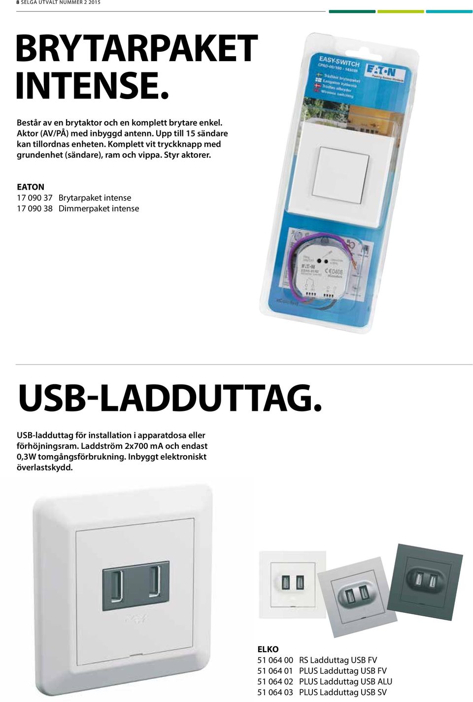 EATON 17 090 37 Brytarpaket intense 17 090 38 Dimmerpaket intense USB-LADDUTTAG. USB-ladduttag för installation i apparatdosa eller förhöjningsram.