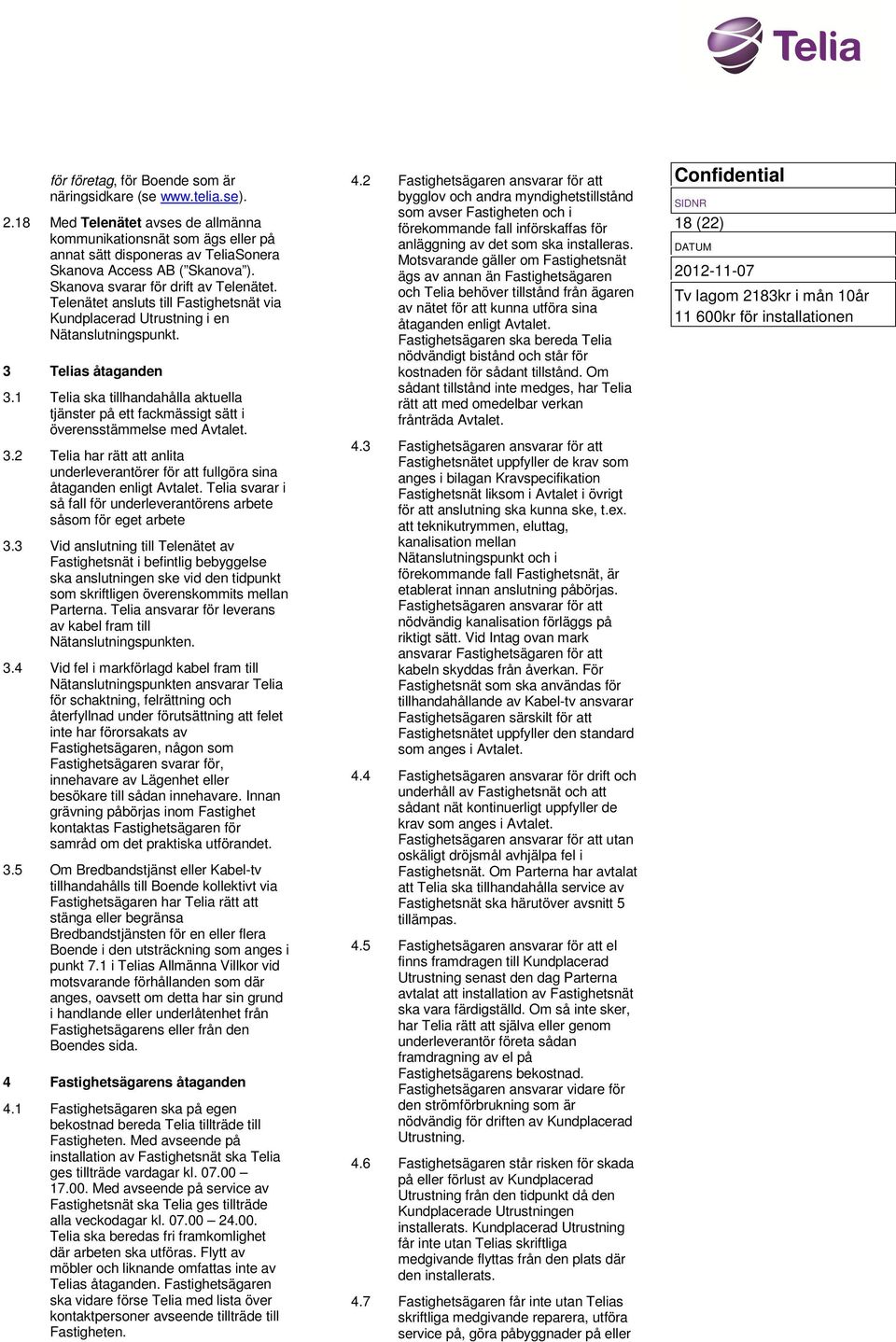 Telenätet ansluts till Fastighetsnät via Kundplacerad Utrustning i en Nätanslutningspunkt. 3 Telias åtaganden 3.