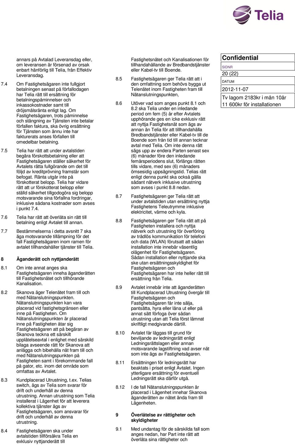 Om Fastighetsägaren, trots påminnelse och stängning av Tjänsten inte betalar förfallen faktura, ska övrig ersättning för Tjänsten som ännu inte har fakturerats anses förfallen till omedelbar