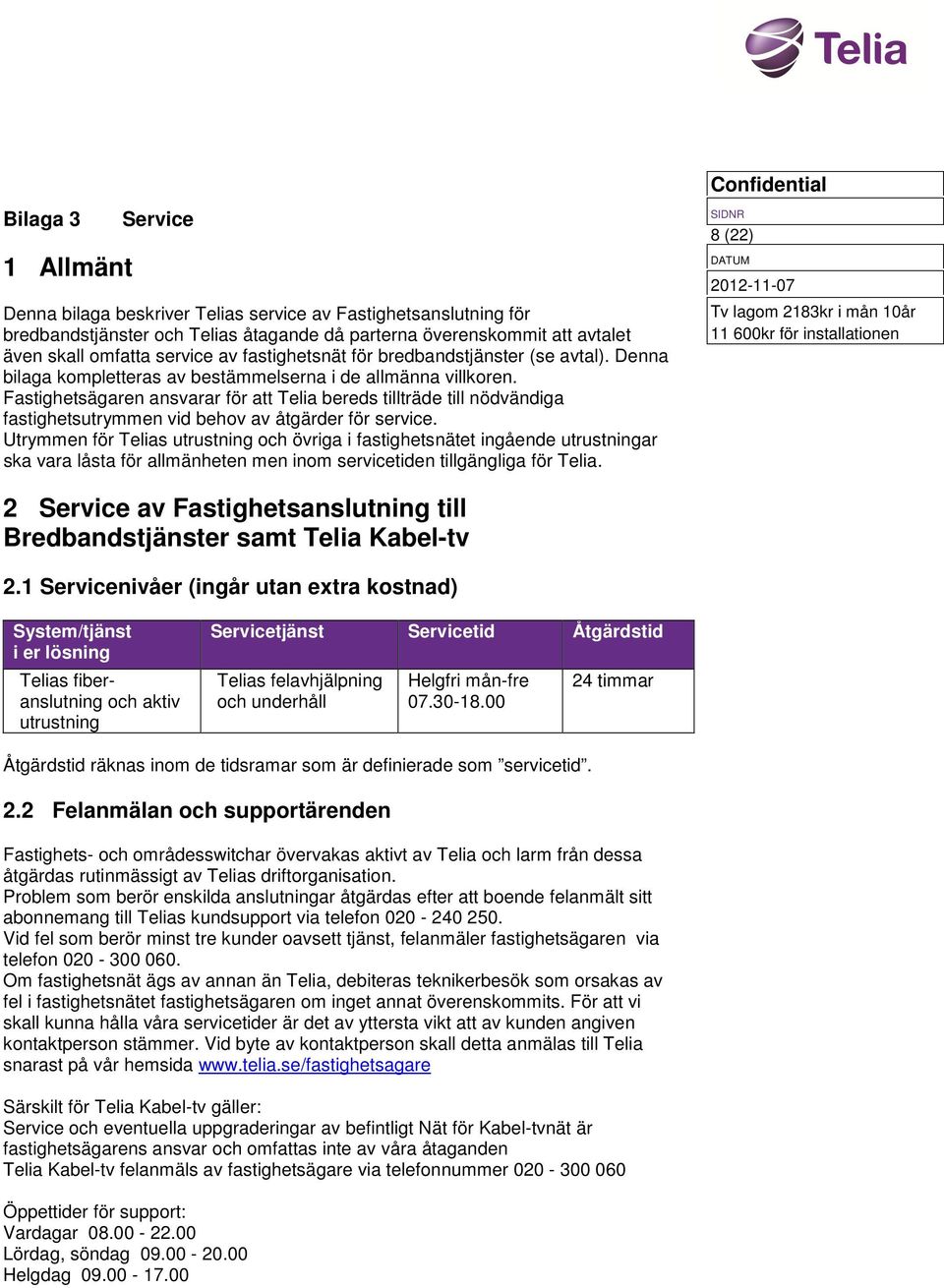 Fastighetsägaren ansvarar för att Telia bereds tillträde till nödvändiga fastighetsutrymmen vid behov av åtgärder för service.