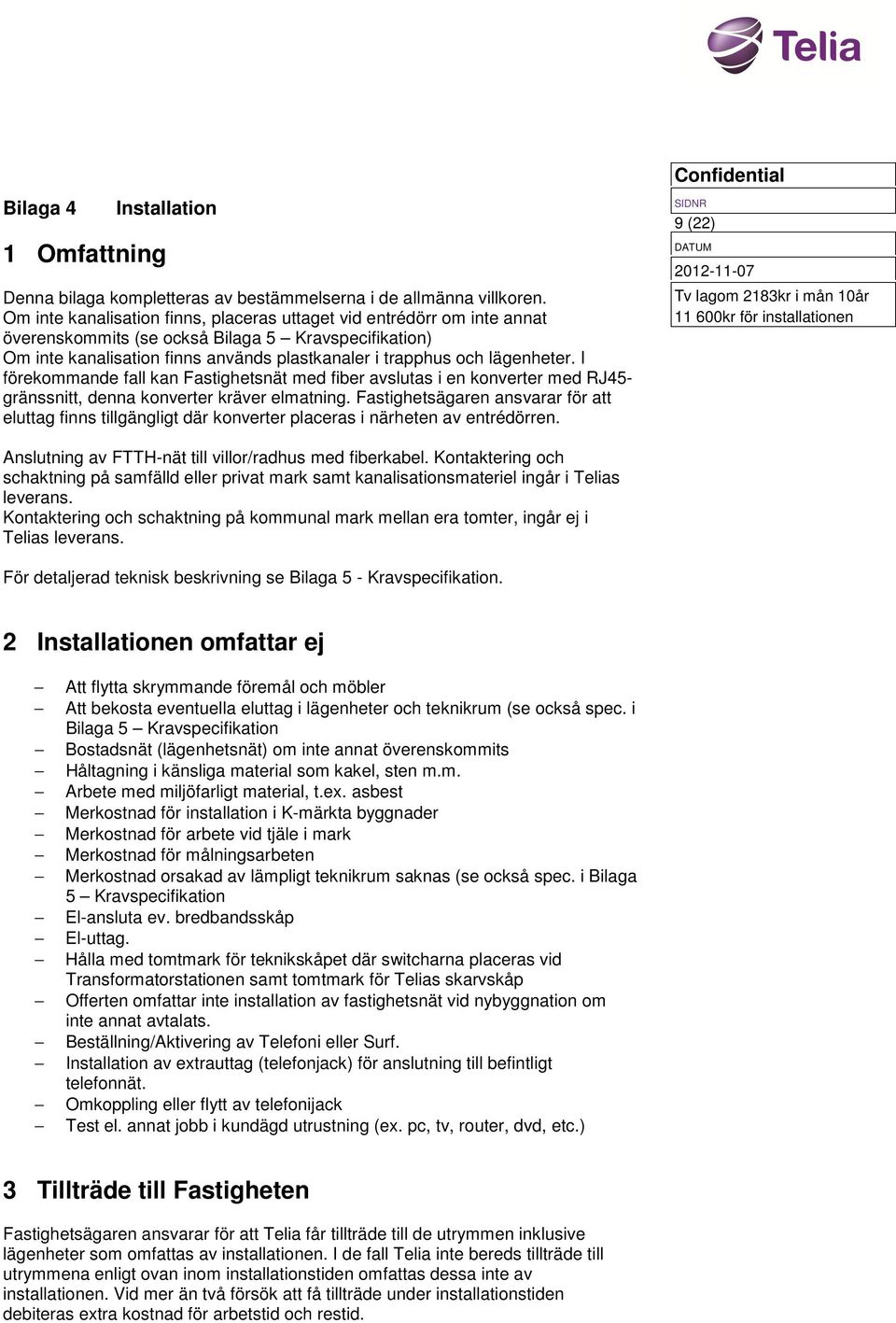 I förekommande fall kan Fastighetsnät med fiber avslutas i en konverter med RJ45- gränssnitt, denna konverter kräver elmatning.