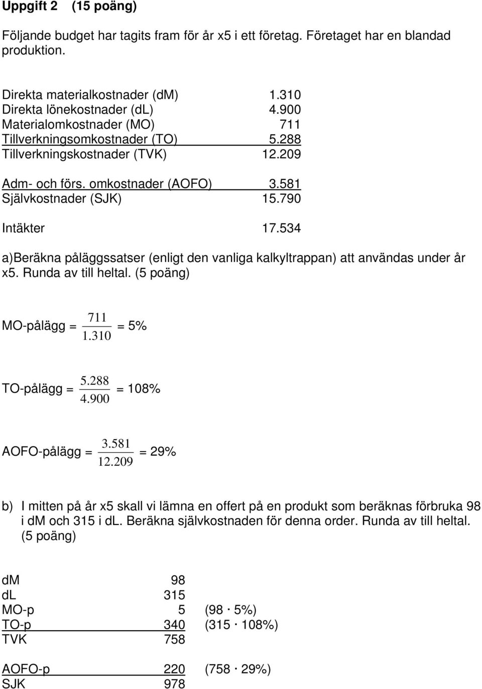 534 a)beräkna påläggssatser (enligt den vanliga kalkyltrappan) att användas under år x5. Runda av till heltal. (5 poäng) MO-pålägg = 711 = 5% 1.310 TO-pålägg = 5.288 4.900 = 108% AOFO-pålägg = 3.