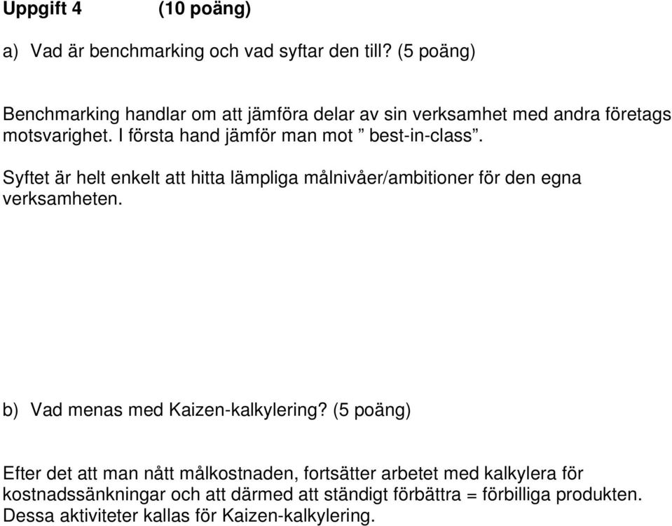 I första hand jämför man mot best-in-class. Syftet är helt enkelt att hitta lämpliga målnivåer/ambitioner för den egna verksamheten.