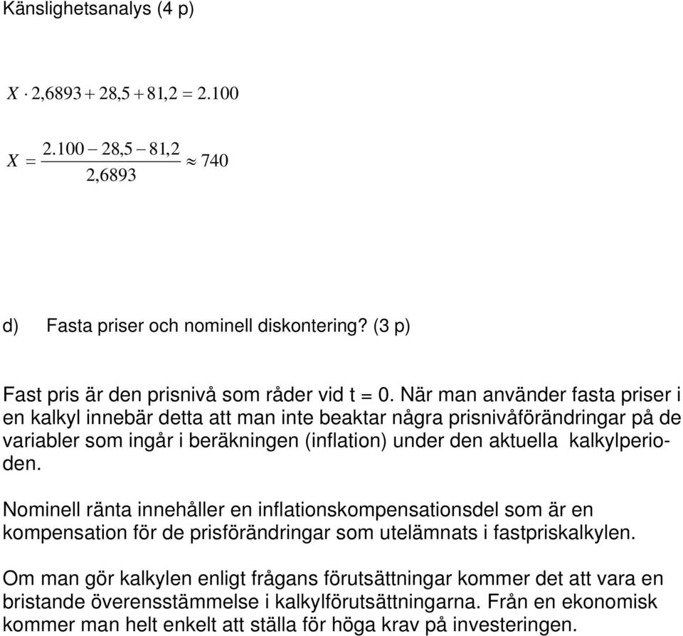 kalkylperioden. Nominell ränta innehåller en inflationskompensationsdel som är en kompensation för de prisförändringar som utelämnats i fastpriskalkylen.