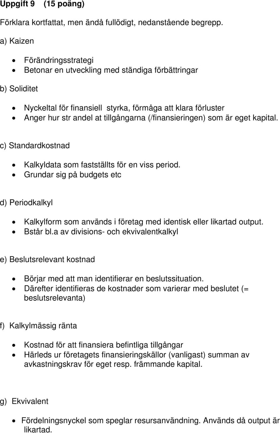 (/finansieringen) som är eget kapital. c) Standardkostnad Kalkyldata som fastställts för en viss period.