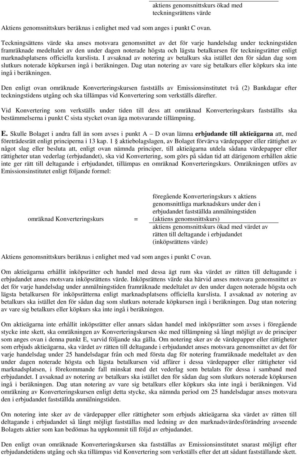 teckningsrätter enligt marknadsplatsens officiella kurslista. I avsaknad av notering av betalkurs ska istället den för sådan dag som slutkurs noterade köpkursen ingå i beräkningen.