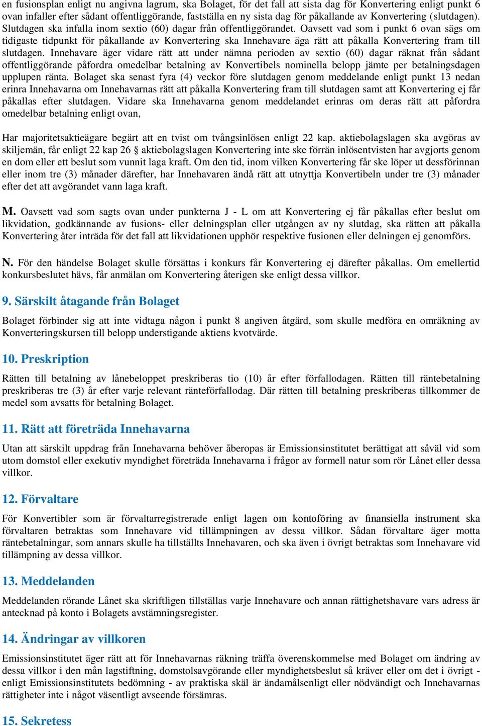 Oavsett vad som i punkt 6 ovan sägs om tidigaste tidpunkt för påkallande av Konvertering ska Innehavare äga rätt att påkalla Konvertering fram till slutdagen.