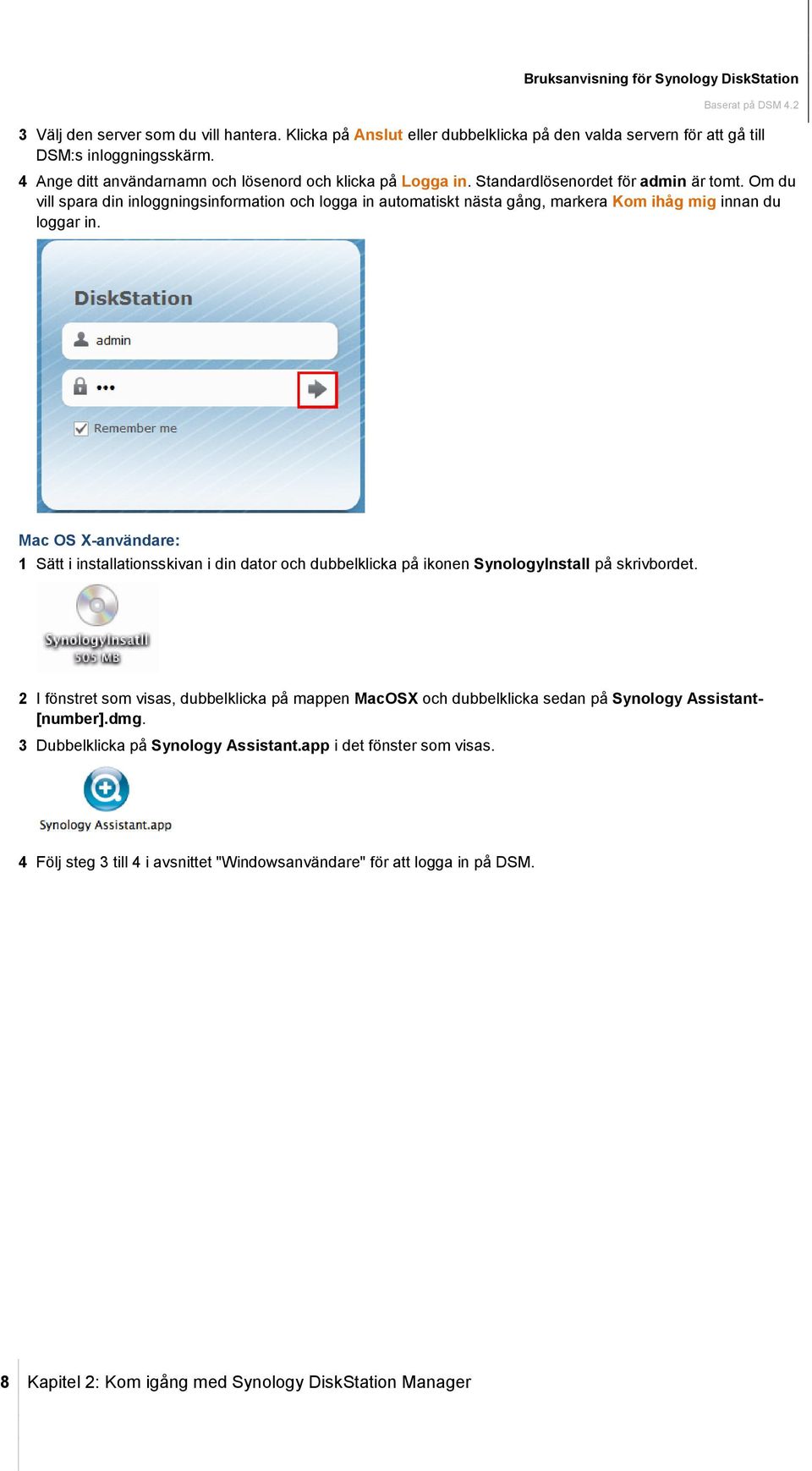 Om du vill spara din inloggningsinformation och logga in automatiskt nästa gång, markera Kom ihåg mig innan du loggar in.