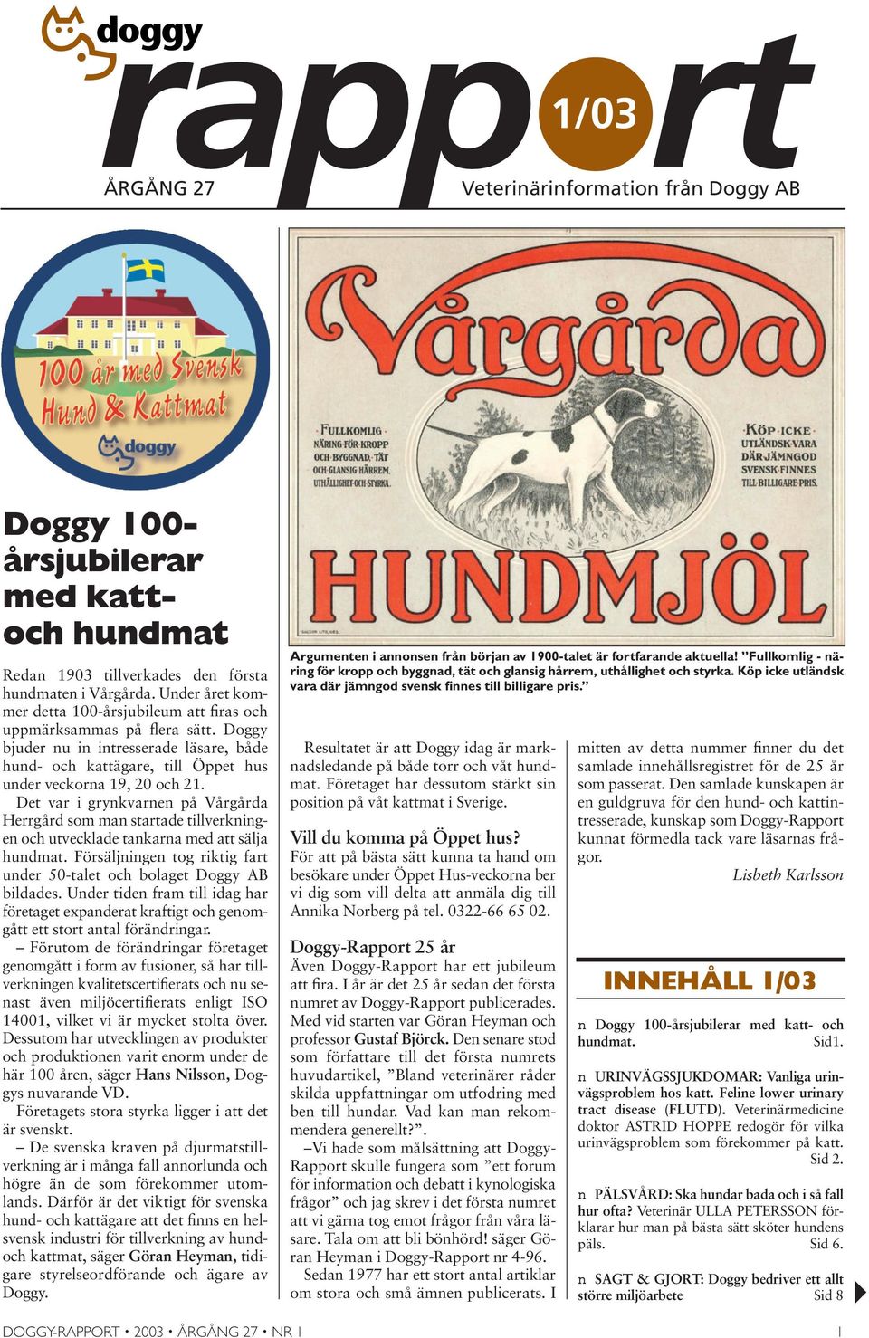 Det var i grynkvarnen på Vårgårda Herrgård som man startade tillverkningen och utvecklade tankarna med att sälja hundmat. Försäljningen tog riktig fart under 50-talet och bolaget Doggy AB bildades.