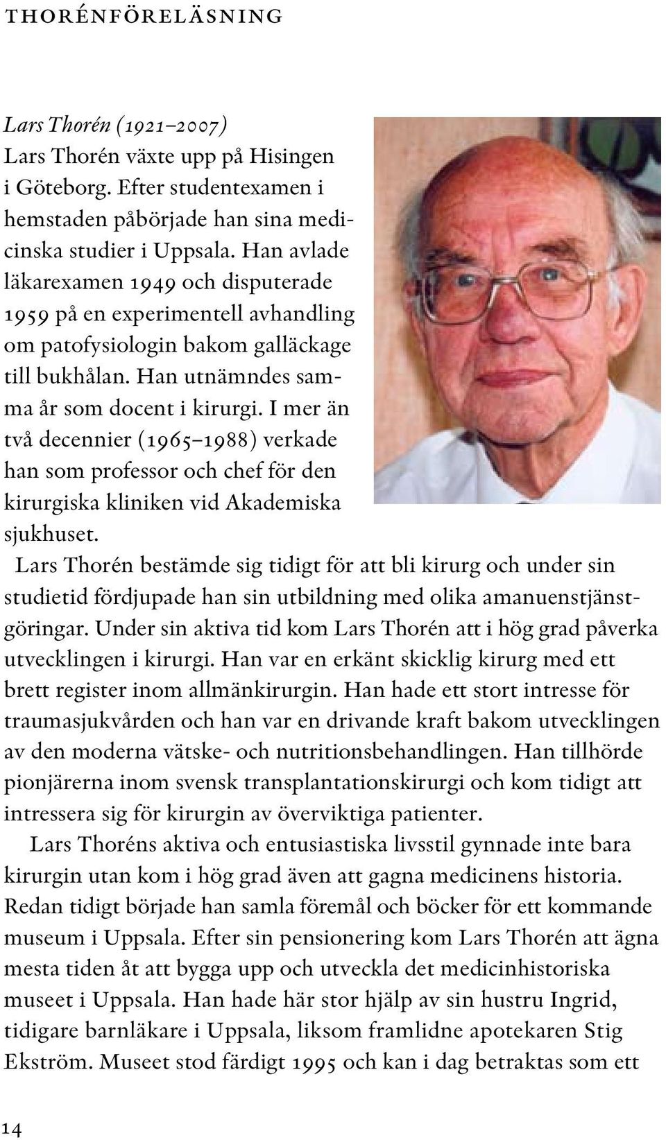 I mer än två decennier (1965 1988) verkade han som professor och chef för den kirurgiska kliniken vid Akademiska sjukhuset.