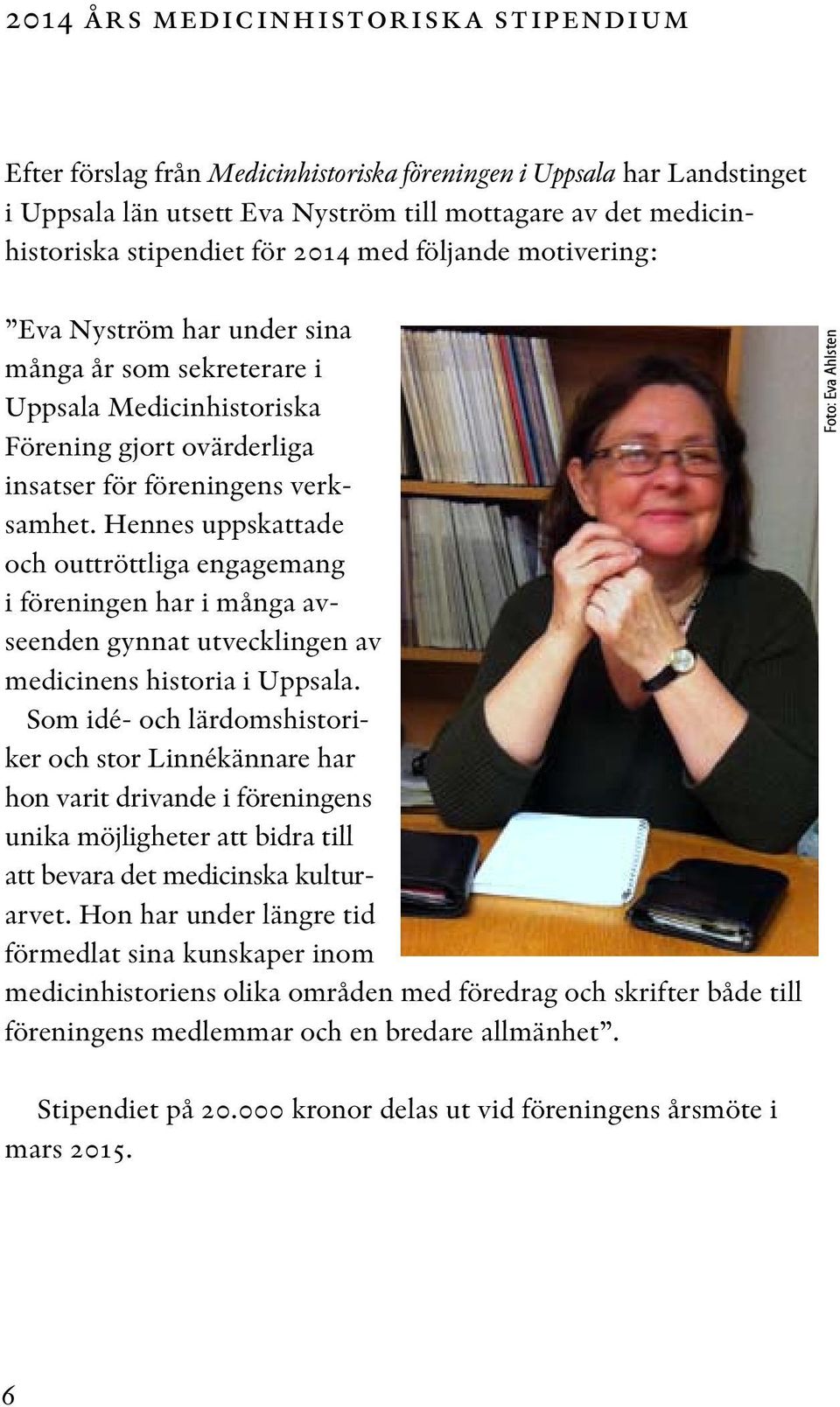 Hennes uppskattade och outtröttliga engagemang i föreningen har i många avseenden gynnat utvecklingen av medicinens historia i Uppsala.