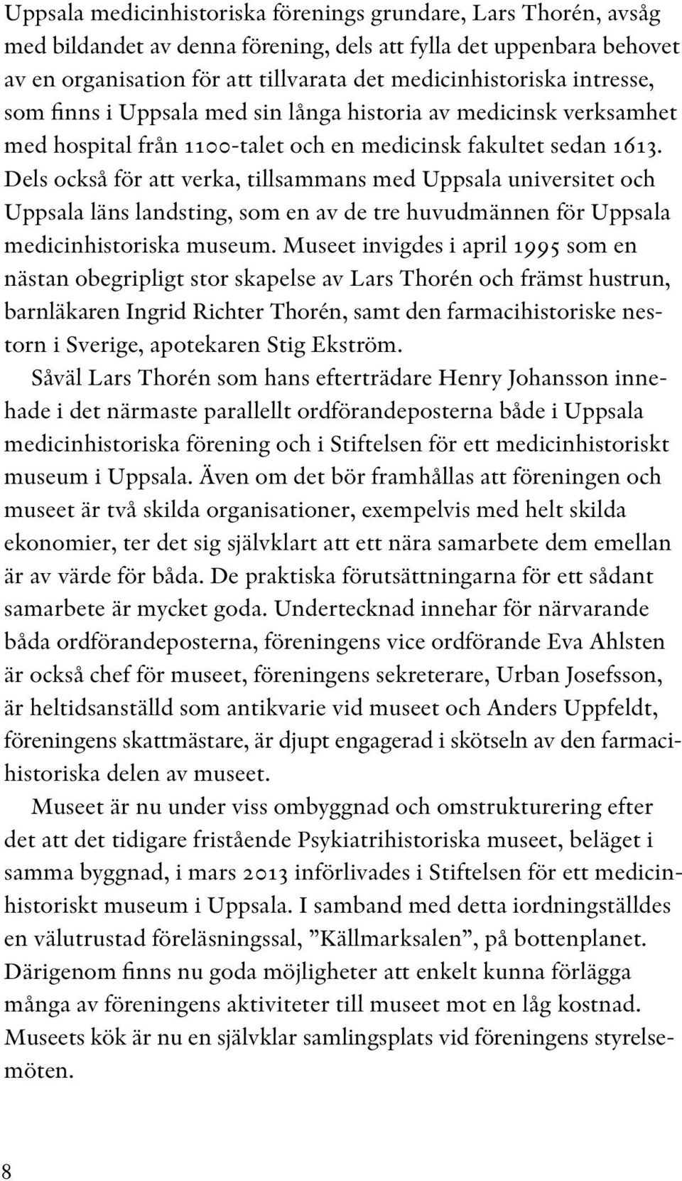 Dels också för att verka, tillsammans med Uppsala universitet och Uppsala läns landsting, som en av de tre huvudmännen för Uppsala medicinhistoriska museum.