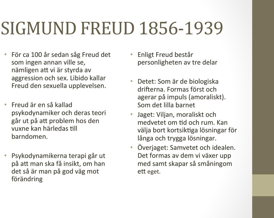 Psykodynamikerna terapi går ut på ah man ska få insikt, om han det så är man på god väg mot förändring Enligt Freud består personligheten av tre delar Detet: Som är de biologiska drimerna.