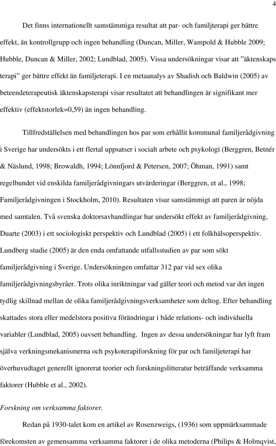 I en metaanalys av Shadish och Baldwin (2005) av beteendeterapeutisk äktenskapsterapi visar resultatet att behandlingen är signifikant mer effektiv (effektstorlek=0,59) än ingen behandling.