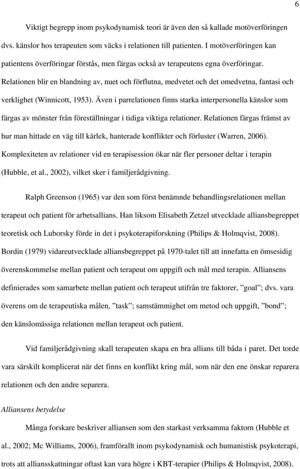 Relationen blir en blandning av, nuet och förflutna, medvetet och det omedvetna, fantasi och verklighet (Winnicott, 1953).