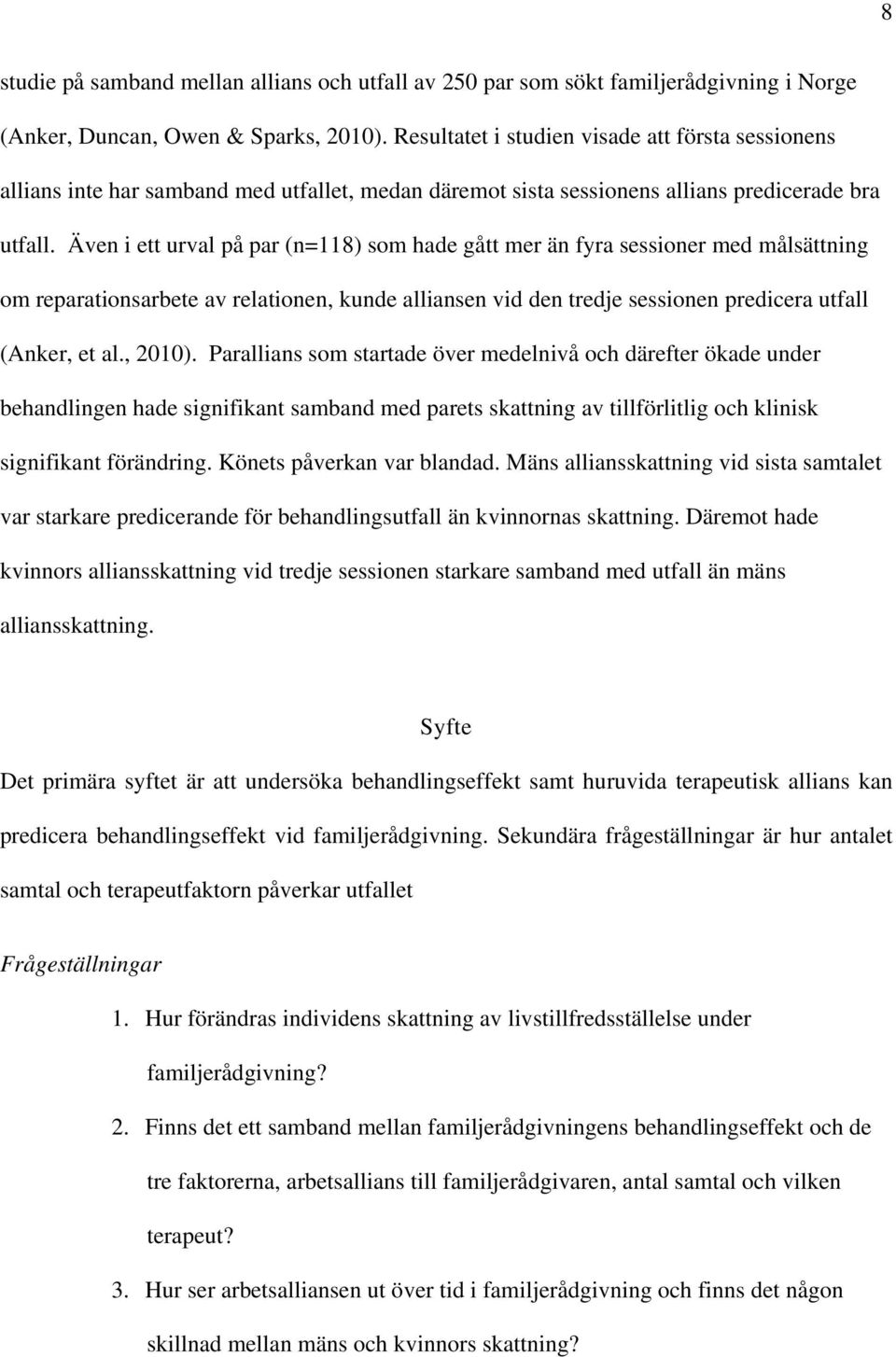 Även i ett urval på par (n=118) som hade gått mer än fyra sessioner med målsättning om reparationsarbete av relationen, kunde alliansen vid den tredje sessionen predicera utfall (Anker, et al., 2010).