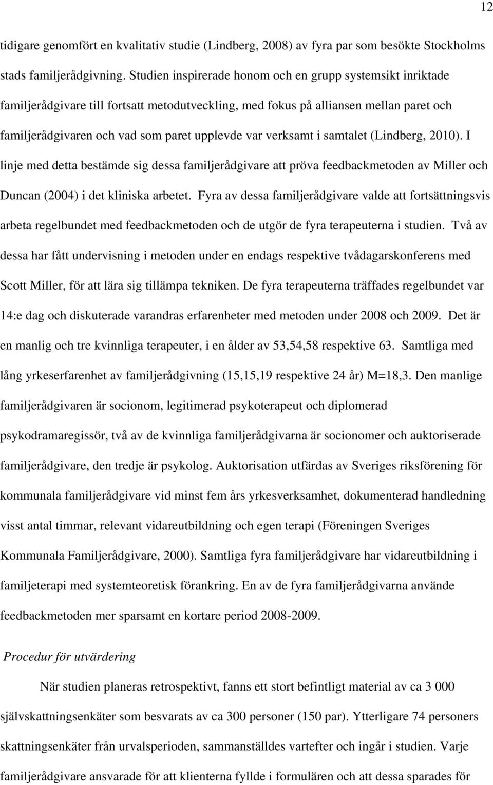 verksamt i samtalet (Lindberg, 2010). I linje med detta bestämde sig dessa familjerådgivare att pröva feedbackmetoden av Miller och Duncan (2004) i det kliniska arbetet.