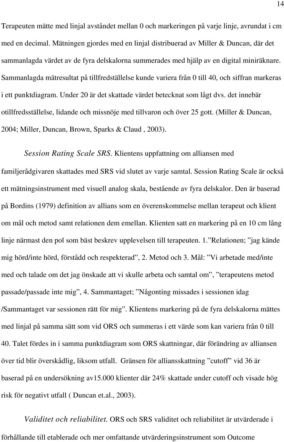 Sammanlagda mätresultat på tillfredställelse kunde variera från 0 till 40, och siffran markeras i ett punktdiagram. Under 20 är det skattade värdet betecknat som lågt dvs.