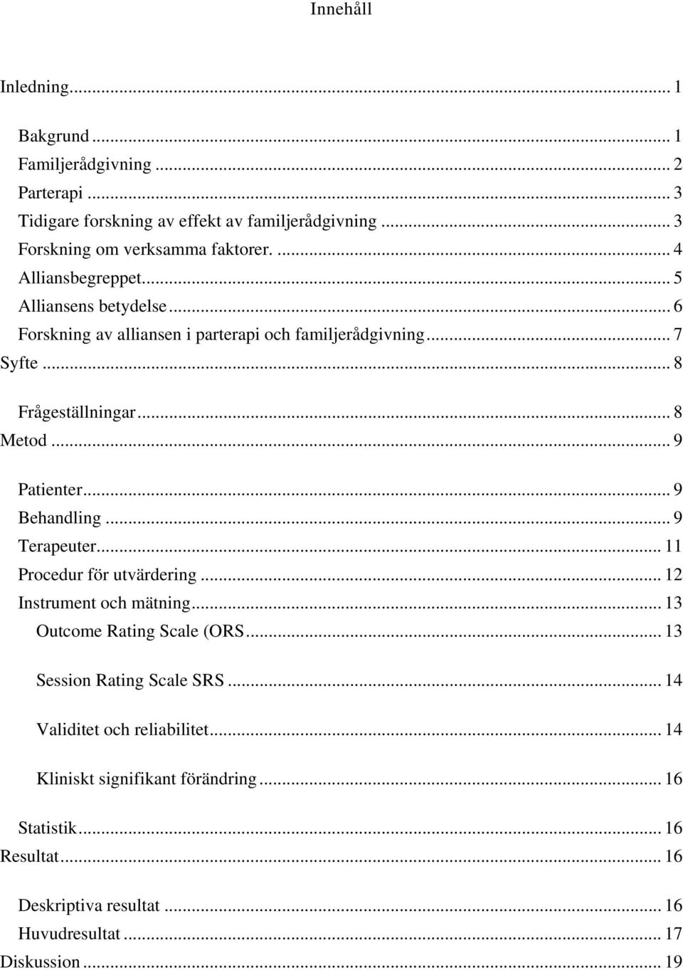 .. 9 Patienter... 9 Behandling... 9 Terapeuter... 11 Procedur för utvärdering... 12 Instrument och mätning... 13 Outcome Rating Scale (ORS.