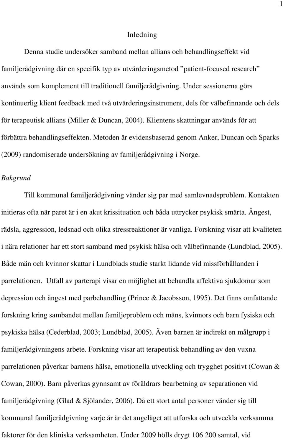 Klientens skattningar används för att förbättra behandlingseffekten. Metoden är evidensbaserad genom Anker, Duncan och Sparks (2009) randomiserade undersökning av familjerådgivning i Norge.