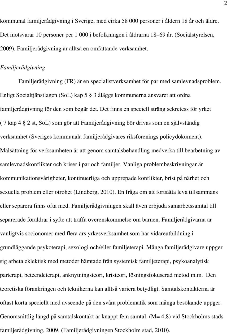 Enligt Socialtjänstlagen (SoL) kap 5 3 åläggs kommunerna ansvaret att ordna familjerådgivning för den som begär det.