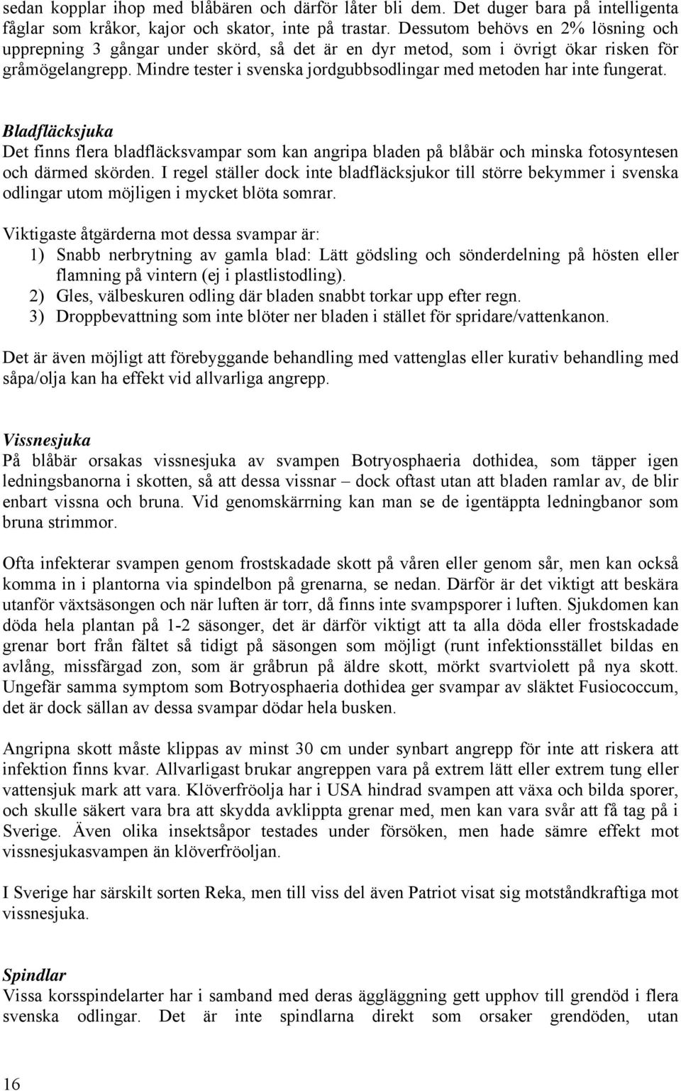 Mindre tester i svenska jordgubbsodlingar med metoden har inte fungerat. Bladfläcksjuka Det finns flera bladfläcksvampar som kan angripa bladen på blåbär och minska fotosyntesen och därmed skörden.