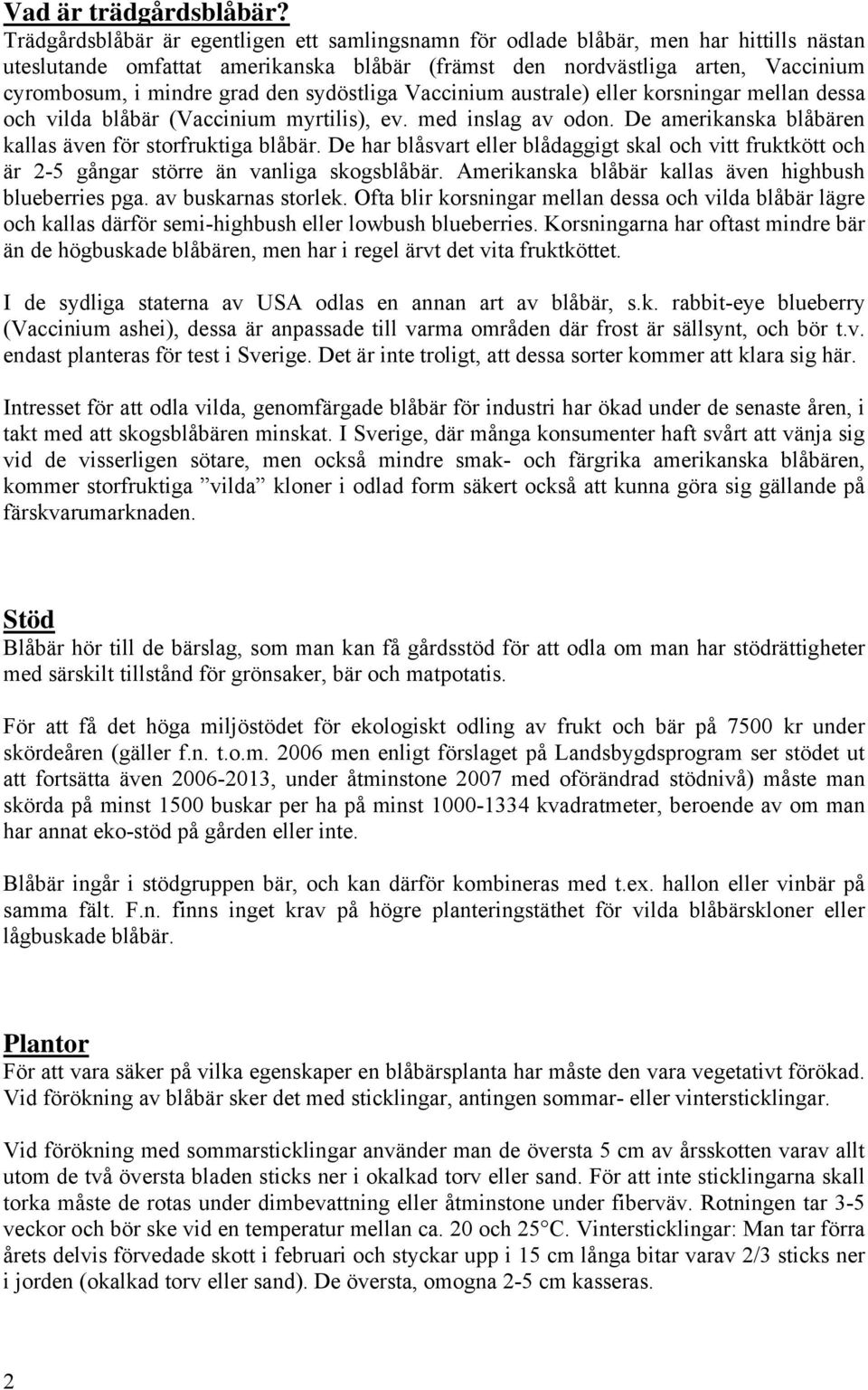 den sydöstliga Vaccinium australe) eller korsningar mellan dessa och vilda blåbär (Vaccinium myrtilis), ev. med inslag av odon. De amerikanska blåbären kallas även för storfruktiga blåbär.