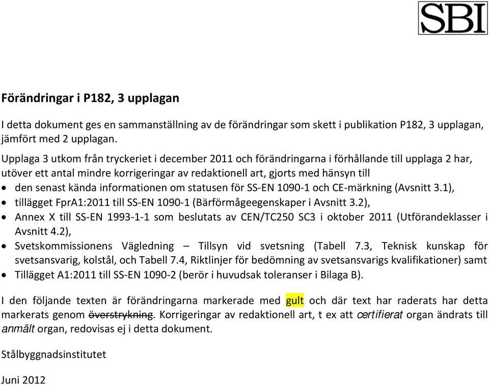 informationen om statusen för SS EN 1090 1 och CE märkning (Avsnitt 3.1), tillägget FprA1:2011 till SS EN 1090 1 (Bärförmågeegenskaper i Avsnitt 3.