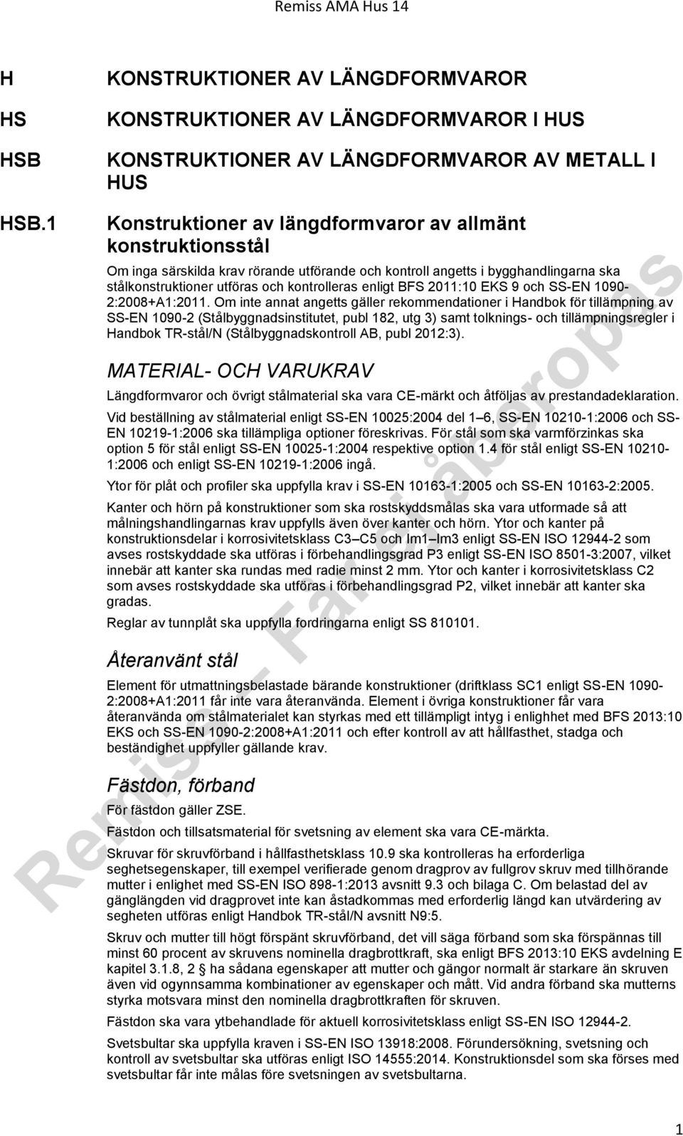 särskilda krav rörande utförande och kontroll angetts i bygghandlingarna ska stålkonstruktioner utföras och kontrolleras enligt BFS 2011:10 EKS 9 och SS-EN 1090-2:2008+A1:2011.