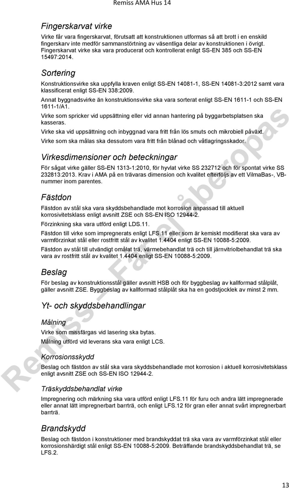 Sortering Konstruktionsvirke ska uppfylla kraven enligt SS-EN 14081-1, SS-EN 14081-3:2012 samt vara klassificerat enligt SS-EN 338:2009.