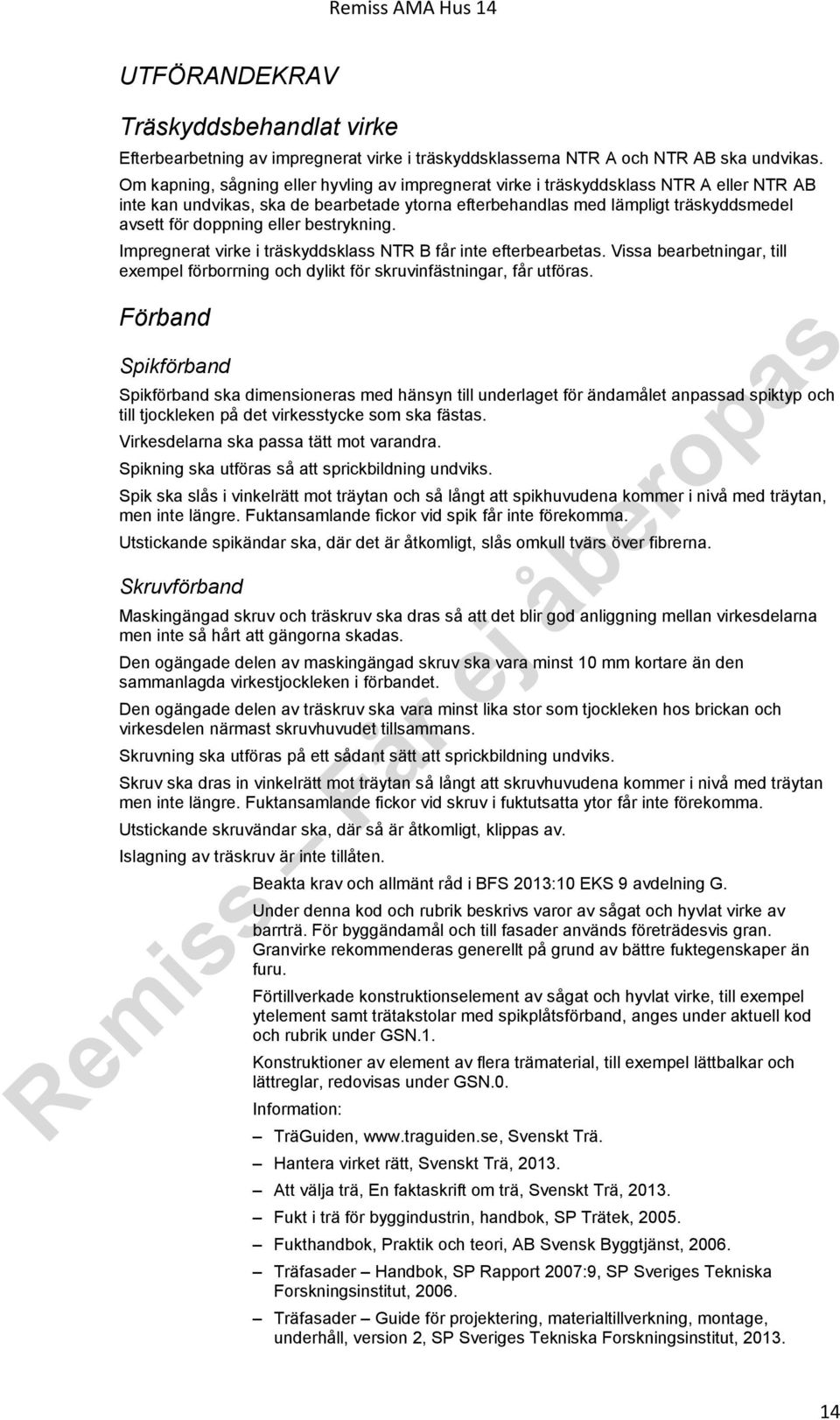 eller bestrykning. Impregnerat virke i träskyddsklass NTR B får inte efterbearbetas. Vissa bearbetningar, till exempel förborrning och dylikt för skruvinfästningar, får utföras.