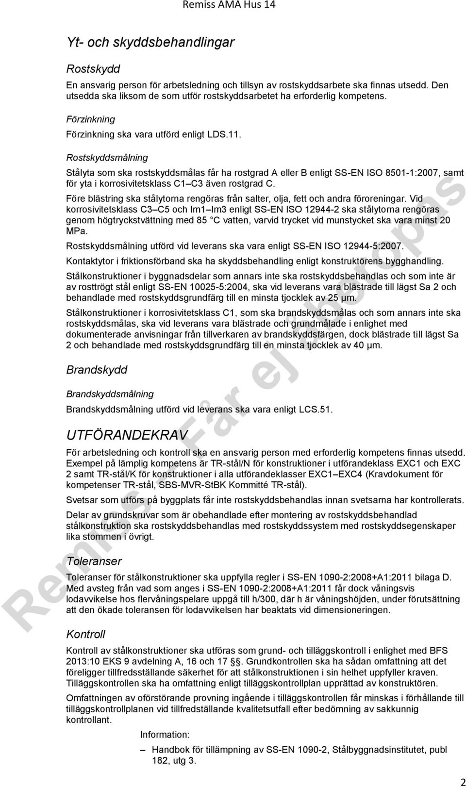 Rostskyddsmålning Stålyta som ska rostskyddsmålas får ha rostgrad A eller B enligt SS-EN ISO 8501-1:2007, samt för yta i korrosivitetsklass C1 C3 även rostgrad C.