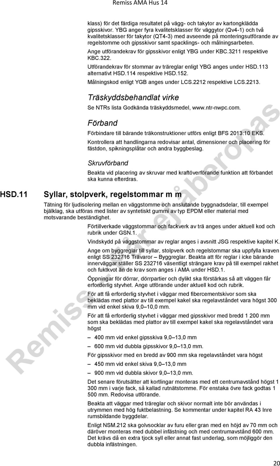 målningsarbeten. Ange utförandekrav för gipsskivor enligt YBG under KBC.3211 respektive KBC.322. Utförandekrav för stommar av träreglar enligt YBG anges under HSD.113 alternativt HSD.