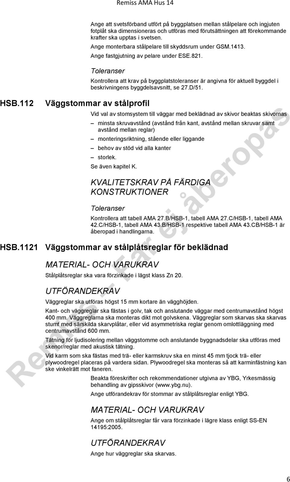 Toleranser Kontrollera att krav på byggplatstoleranser är angivna för aktuell byggdel i beskrivningens byggdelsavsnitt, se 27.D/51.