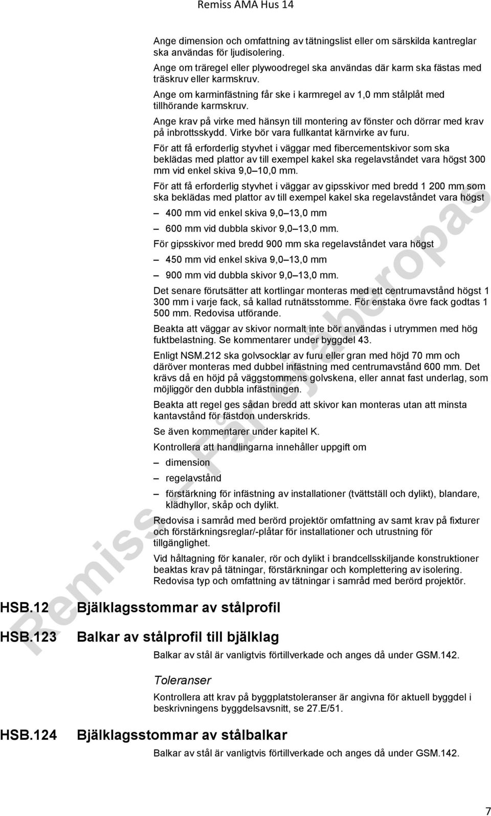 Ange krav på virke med hänsyn till montering av fönster och dörrar med krav på inbrottsskydd. Virke bör vara fullkantat kärnvirke av furu.