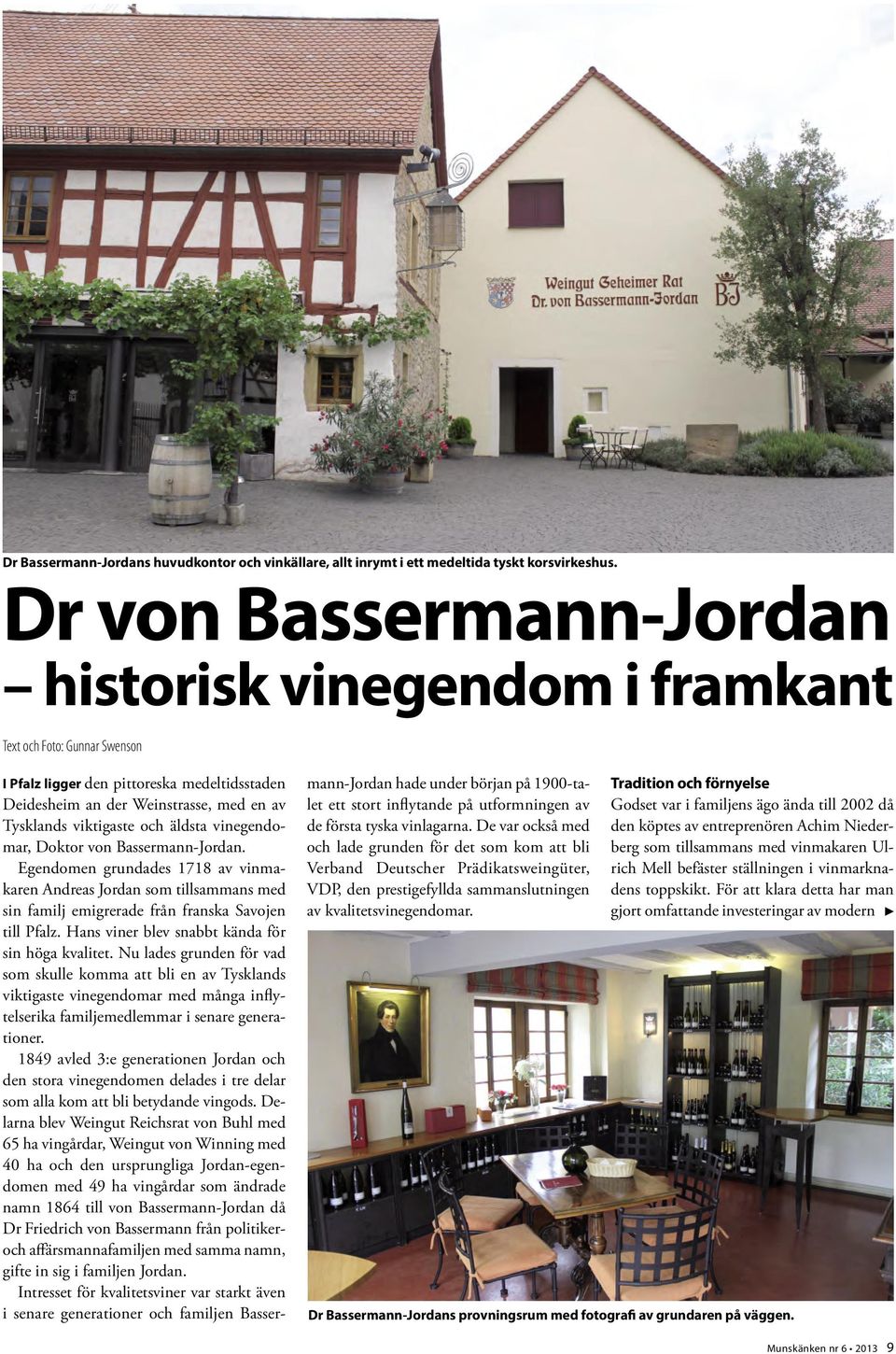 äldsta vinegendomar, Doktor von Bassermann-Jordan. Egendomen grundades 1718 av vinmakaren Andreas Jordan som tillsammans med sin familj emigrerade från franska Savojen till Pfalz.