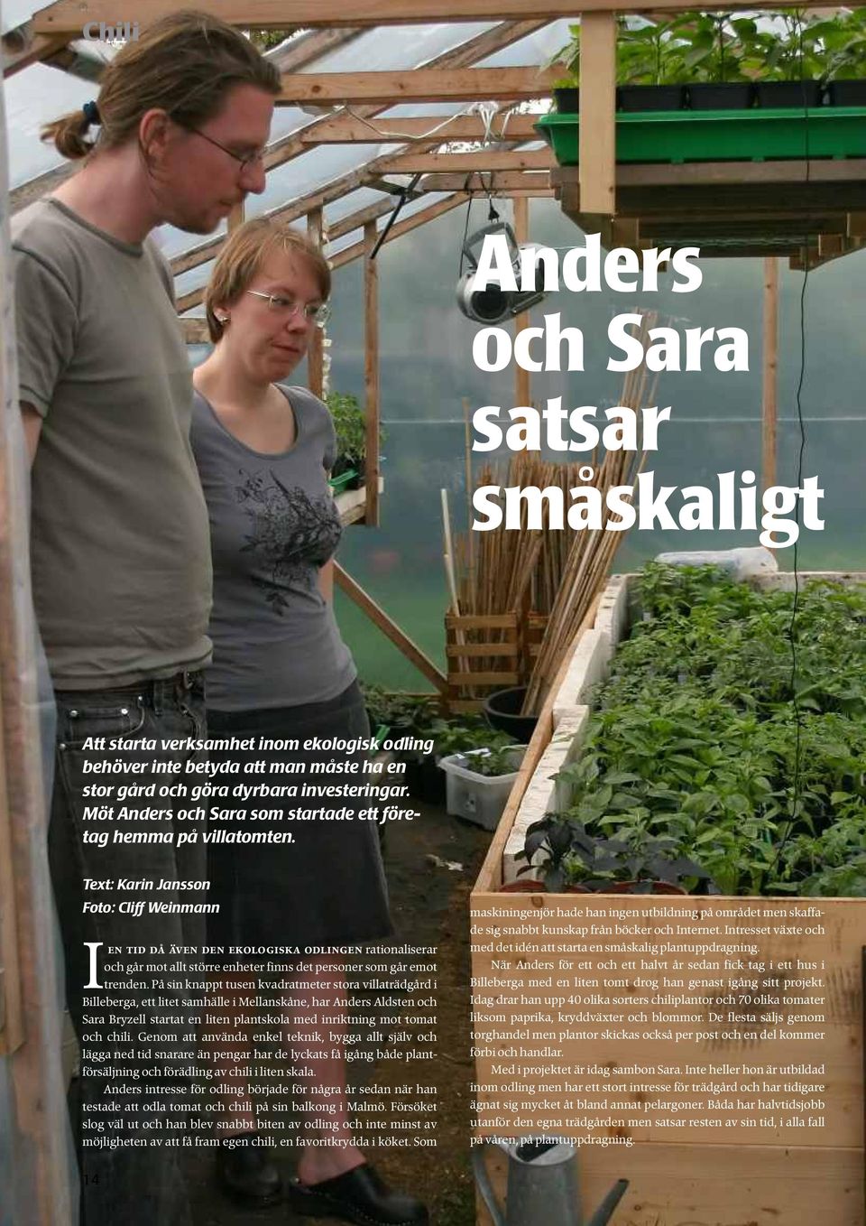 Text: Karin Jansson Foto: Cliff Weinmann en tid då även den ekologiska odlingen rationaliserar och går mot allt större enheter finns det personer som går emot Itrenden.